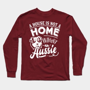 A House Is Not A Without an Aussie Long Sleeve T-Shirt